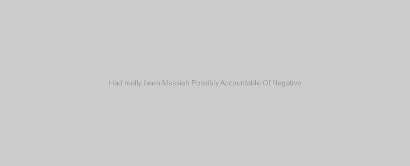 Had really been Messiah Possibly Accountable Of Negative?